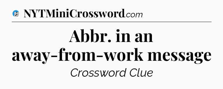 Abbr. in an away-from-work message Crossword Clue