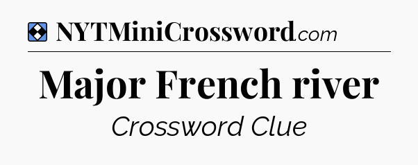 Solution: Major French river - NYT Mini Crossword