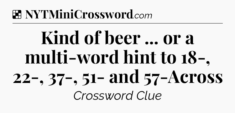 Solution: Kind of beer ... or a multi-word hint to 18-, 22-, 37-, 51- and 57-Across - NYT Crossword