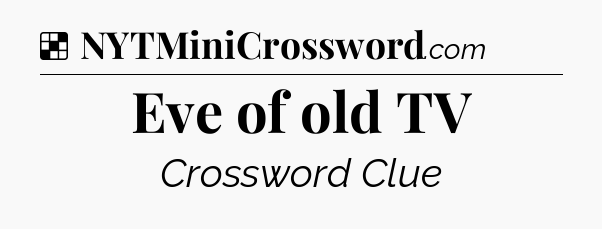 Solution: Eve of old TV - NYT Crossword