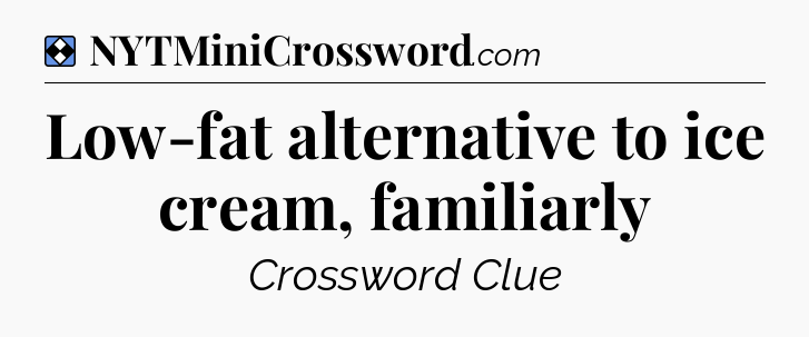 Solution: Low-fat alternative to ice cream, familiarly - NYT Mini Crossword