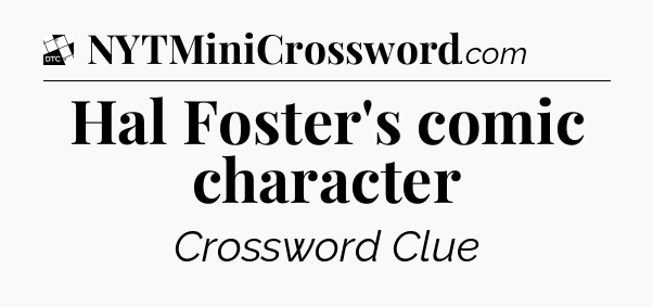 Hal Foster's comic character - Daily Themed Classic Crossword