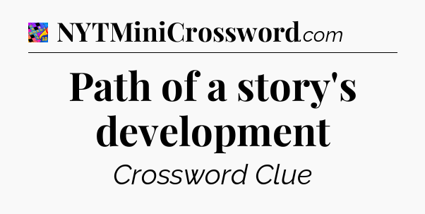 Path of a story's development Crossword Clue