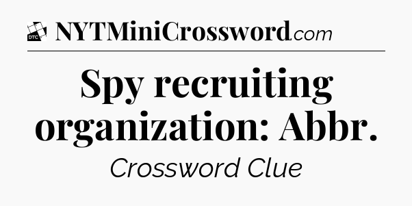 Spy recruiting organization: Abbr - Daily Themed Classic Crossword