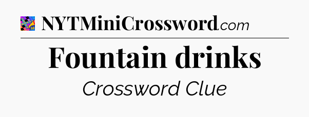 Fountain drinks Crossword Clue