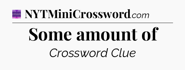 Some amount of - Thomas Joseph Crossword