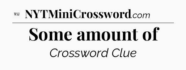 Some amount of - WSJ Crossword