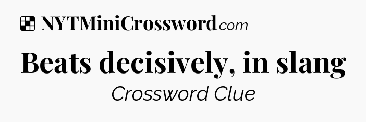 Solution: Beats decisively, in slang - NYT Crossword