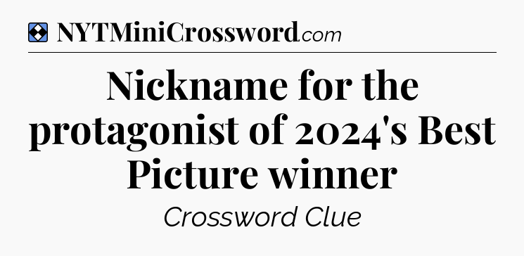 Solution: Nickname for the protagonist of 2024's Best Picture winner - NYT Mini Crossword