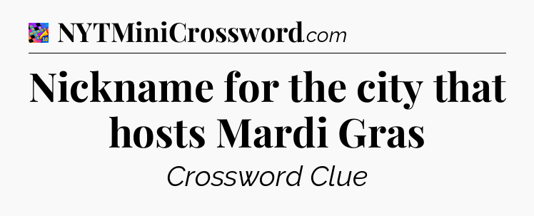 Nickname for the city that hosts Mardi Gras Crossword Clue