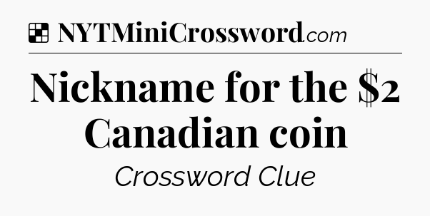 Solution: Nickname for the $2 Canadian coin - NYT Crossword