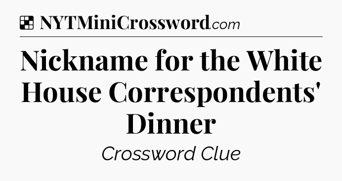 Solution: Nickname for the White House Correspondents' Dinner - NYT Crossword