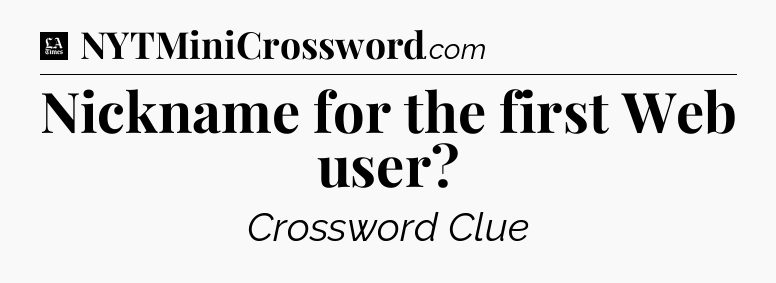 Nickname for the first Web user - LA Times Crossword