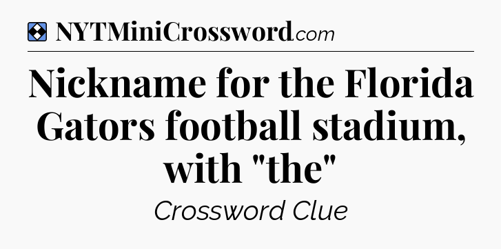 Solution: Nickname for the Florida Gators football stadium, with 