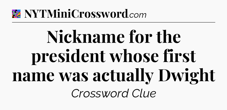 Nickname for the president whose first name was actually Dwight Crossword Clue