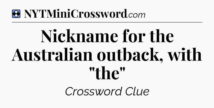 Solution: Nickname for the Australian outback, with 
