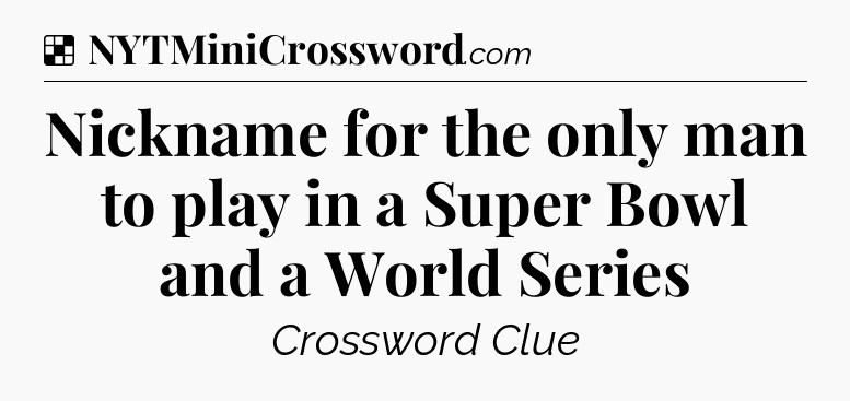 Solution: Nickname for the only man to play in a Super Bowl and a World Series - NYT Crossword