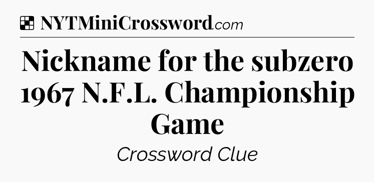Solution: Nickname for the subzero 1967 N.F.L. Championship Game - NYT Crossword