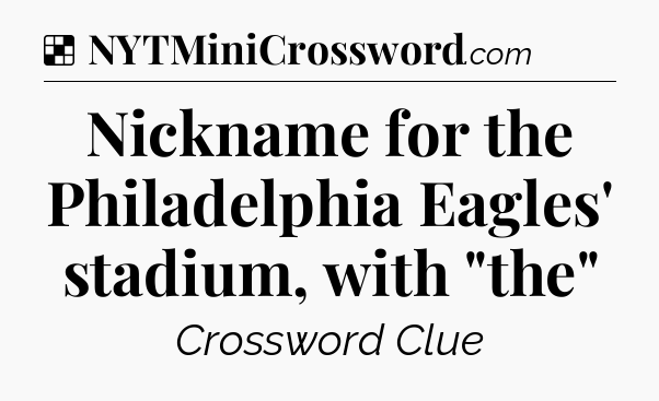 Solution: Nickname for the Philadelphia Eagles' stadium, with 
