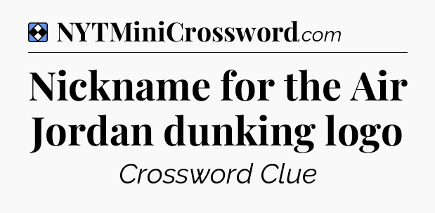 Solution: Nickname for the Air Jordan dunking logo - NYT Mini Crossword