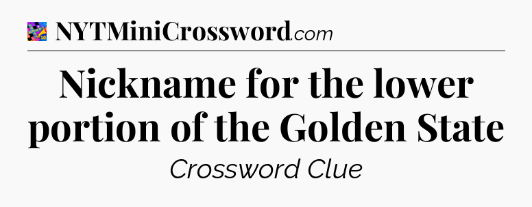 Nickname for the lower portion of the Golden State Crossword Clue