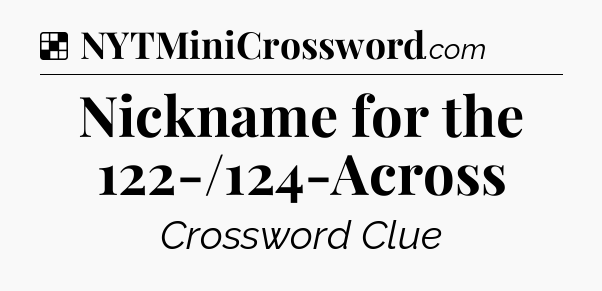 Solution: Nickname for the 122-/124-Across - NYT Crossword