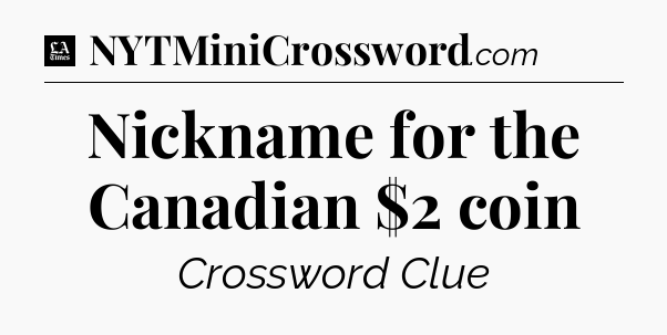 Nickname for the Canadian $2 coin - LA Times Crossword