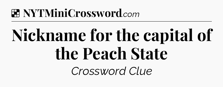 Solution: Nickname for the capital of the Peach State - NYT Crossword