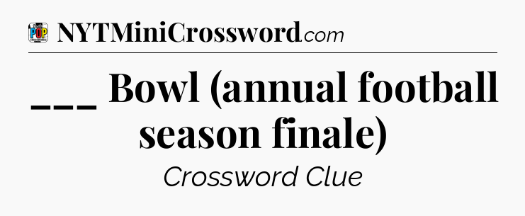 ___ Bowl (annual football season finale) Crossword Clue