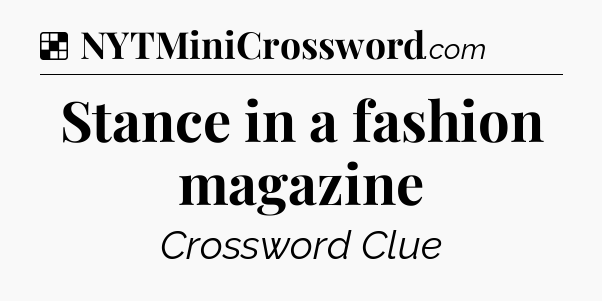 Solution: Stance in a fashion magazine - NYT Crossword