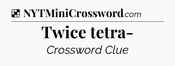 Solution: Twice tetra- - NYT Crossword