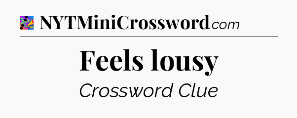 Feels lousy Crossword Clue