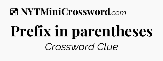 Solution: Prefix in parentheses - NYT Crossword