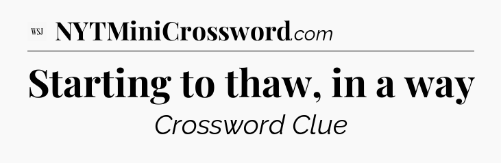 Starting to thaw, in a way - WSJ Crossword