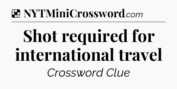 Solution: Shot required for international travel - NYT Crossword