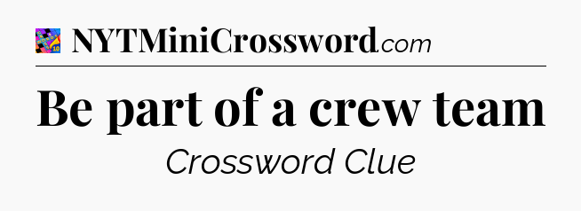 Be part of a crew team Crossword Clue