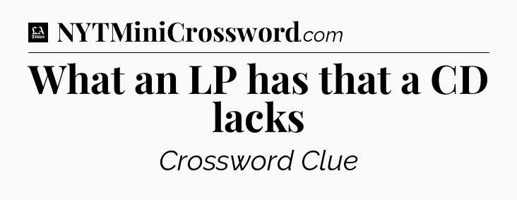 What an LP has that a CD lacks - LA Times Crossword