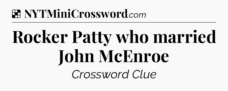 Solution: Rocker Patty who married John McEnroe - NYT Crossword