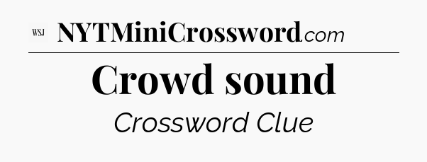 Crowd sound - WSJ Crossword