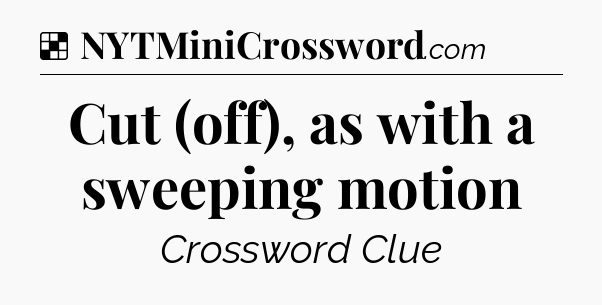 Solution: Cut (off), as with a sweeping motion - NYT Crossword