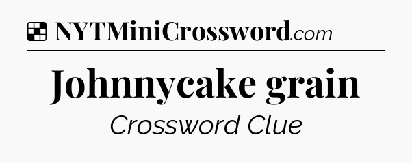 Solution: Johnnycake grain - NYT Crossword