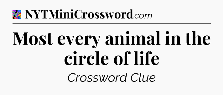 Most every animal in the circle of life Crossword Clue