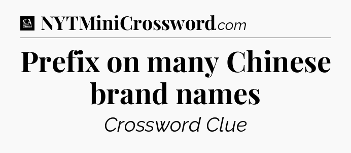 Prefix on many Chinese brand names - LA Times Crossword