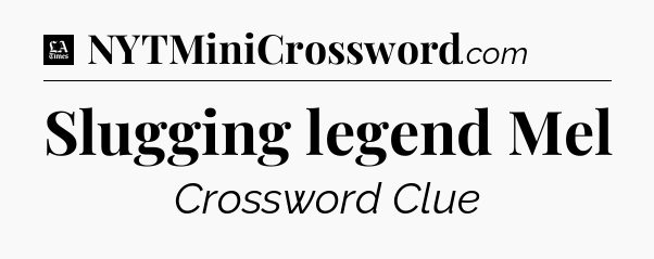 Slugging legend Mel - LA Times Crossword