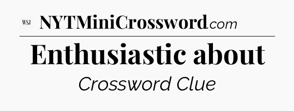 Enthusiastic about - WSJ Crossword