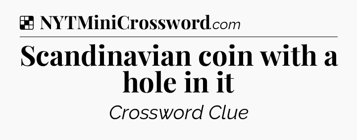 Solution: Scandinavian coin with a hole in it - NYT Crossword