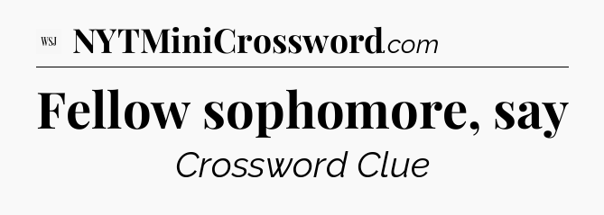 Fellow sophomore, say - WSJ Crossword