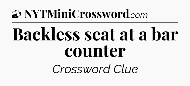 Backless seat at a bar counter - Daily Themed Classic Crossword