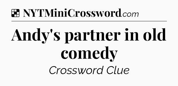 Solution: Andy's partner in old comedy - NYT Crossword