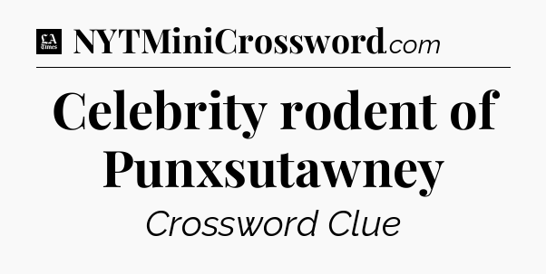 Celebrity rodent of Punxsutawney - LA Times Crossword